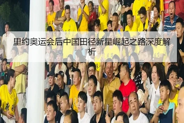 里约奥运会后中国田径新星崛起之路深度解析