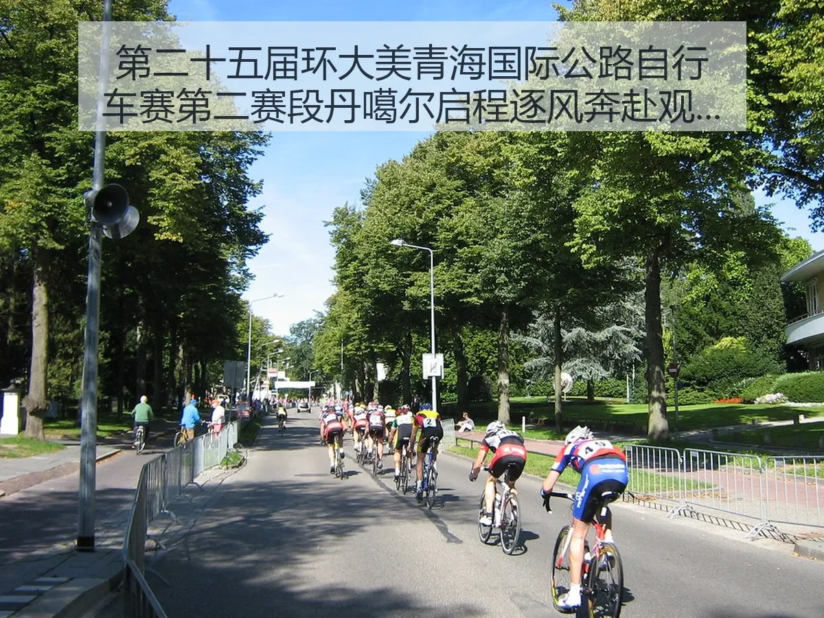 第二十五届环大美青海国际公路自行车赛第二赛段丹噶尔启程逐风奔赴的赛道观察